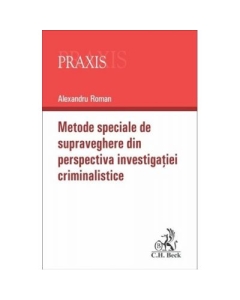 Metode speciale de supraveghere din perspectiva investigatiei criminalistice - Alexandru Roman