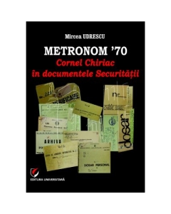 Metronom ’70. Cornel Chiriac in documentele Securitatii - Mircea Udrescu