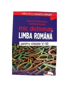 Mic dictionar de Limba Romana pentru clasele V-XII - Victoria Padureanu, editura Aramis