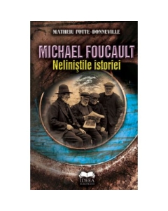 Michael Foucault. Nelinistile istoriei - Matheiu Potte-Bonneville, Michael Foucault