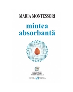 Mintea absorbanta - Maria Montessori