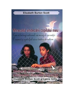 Miracolul vindecarii copilului meu si Manual de vindecare a autismului - Elizabeth Burton Scott