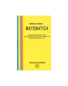 Matematica, Culegere de probleme rezolvate din Manualul pentru clasa X-a - Mircea Ganga Matematica Clasa 10 Mathpress grupdzc