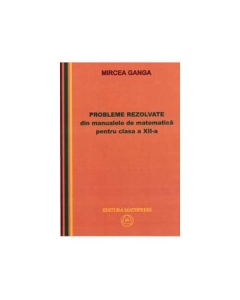 Matematica, Culegere de probleme rezolvate din Manualul pentru clasa XII-a - Mircea Ganga Matematica Clasa 12 Mathpress grupdzc