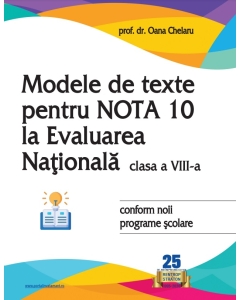 Modele de texte pentru nota 10 la Evaluarea Nationala clasa 8 - Oana Chelaru