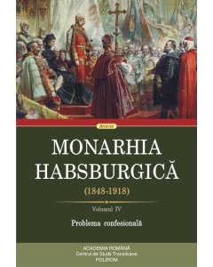 Monarhia Habsburgica (1848-1918). Volumul IV. Problema confesionala