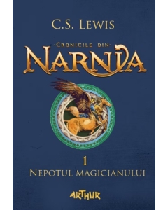 Cronicile din Narnia 1. Nepotul magicianului - C. S. Lewis. Volum publicat de editura Arthur