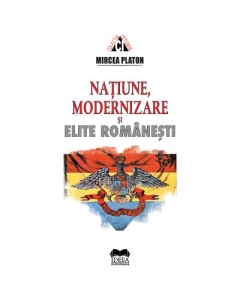 Natiune, modernizare si elite romanesti - Mircea Platon