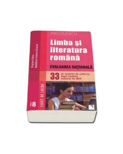 Limba si literatura romana - Evaluarea Nationala. 33 de variante de subiecte, dupa modelul elaborat de MEN