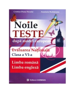 Noile teste dupa model european. Evaluarea Nationala clasa a VI - Limba romana, Limba Engleza (Cristina-Diana Neculai), editura Carminis
