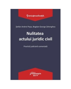 Nulitatea actului juridic civil. Practica judiciara comentata - Stefan Andrei Popa, Bogdan George Zdrenghea