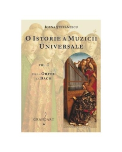 O istorie a muzicii universale, volumul 1. De la Orfeu la Bach - Ioana Stefanescu