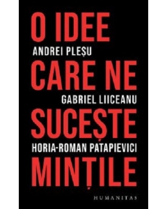 O idee care ne suceste mintile. Editia 2 - Andrei Plesu, Horia-Roman Patapievici, Gabriel Liiceanu