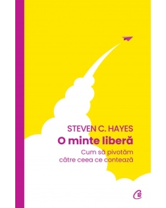 O minte libera - Steven C. Hayes