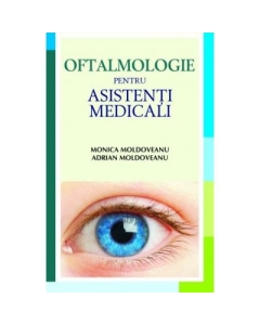 Oftalmologie pentru asistenti medicali - Monica Moldoveanu, Adrian Moldoveanu