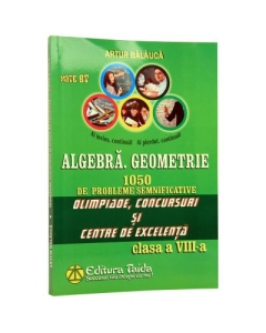 Algebra. Geometrie. 1050 de probleme pentru Olimpiade si centre de excelenta Clasa a VIII-a - Artur Balauca