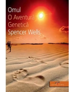 Omul. O aventura genetica - Spencer Wells