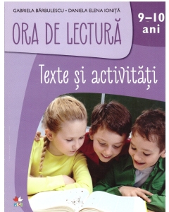 Ora de lectura. Texte si activitati. 9-10 ani - Gabriela Barbulescu, Daniela Elena Ionita