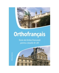Orthofrancais. Teste de limba franceza pentru clasele XI-XII - Larisa Gojnete