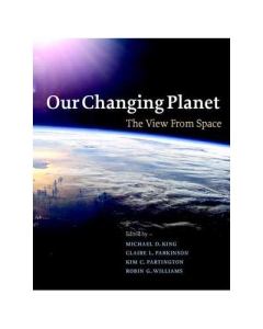 Our Changing Planet: The View from Space - Michael D. King, Claire L. Parkinson, Kim C. Partington, Robin G. Williams