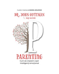 Parenting. Cum sa crestem copii inteligenti emotional - John Gottman, Joan DeClaire