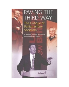 Paving The Third Way. A Critique of Parliamentary Socialism. A Socialist Register Anthology - David Coates