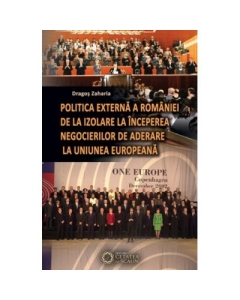 Politica externa a Romaniei de la izolare la inceperea negocierilor de aderare la Uniunea Europeana - Dragos Zaharia