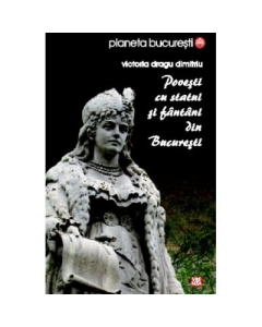Povesti cu statui si fantani din Bucuresti - Victoria Dragu-Dimitriu
