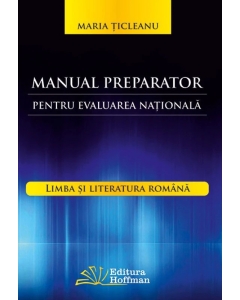Manual preparator pentru evaluarea nationala. Limba si literatura romana - Maria Ticleanu