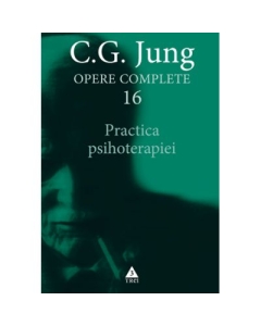 Practica psihoterapiei. Opere Complete, volumul 16 - C. G. Jung