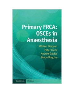 Primary FRCA: OSCEs in Anaesthesia - William Simpson, Peter Frank, Andrew Davies, Simon Maguire