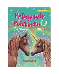 Printesele din Ponilandia. Aventura unicornului (editie cartonata) - Chloe Ryder