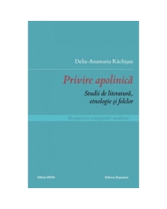 Privire apolinica. Studii de literatura, etnologie si folclor. Perspective comparativ-analitice - Delia-Anamaria Rachisan