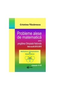 Probleme alese de matematica pentru pregatirea Olimpiadei Nationale-lista scurta 2012-2019, clasele V-VI - Cristina Vacarescu