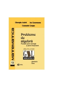 Probleme de algebra. Functiile parte intreaga si parte fractionara (editie revizuita) - Constantin Caragea, Ion Cucurezeanu, Gheorghe Andrei