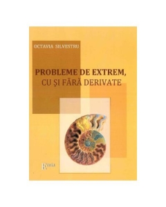 Probleme de extrem, cu si fara derivate - Octavia Silvestru, Ed. Emia, Auxiliare Clasele 5-12, Matematica Clasele 5-12