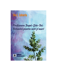 Profesoara Teapa-Stie-Tot: Botanica pentru mici si mari - Ilie C. Zaharia