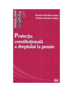Protectia constitutionala a dreptului la pensie - Patricia-Marilena Ionea, Valentin-Zoltan Puskas