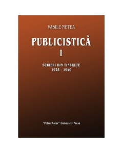 Publicistica, volumul 1. Scrieri din tinerete 1928-1940 - Vasile Netea