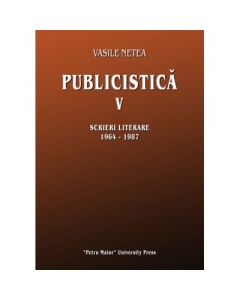 Publicistica, volumul 5. Scrieri literare 1964-1987 - Vasile Netea