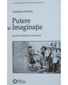 Putere si imaginatie. Studii de politica si literatura - Leonidas Donskis