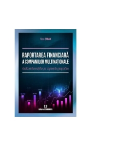 Raportarea financiara a companiilor multinationale. Analiza informatiilor pe segmente geografice - Alina Taran
