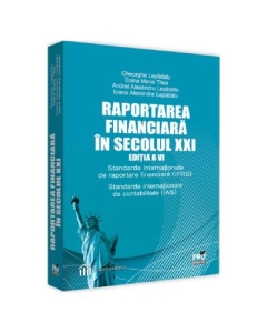 Raportarea financiara in secolul XXI Ed. 6 - Gheorghe Lepadatu, Doina Maria Tilea