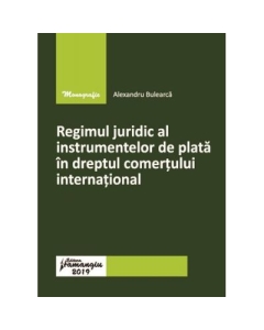 Regimul juridic al instrumentelor de plata in dreptul comertului international - Alexandru Bulearca