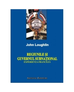 Regiunile si guvernul subnational. Experienta franceza - John Loughlin