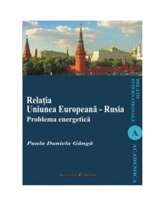 Relatia Uniunea Europeana - Rusia. Problema energetica - Daniela-Paula Ganga