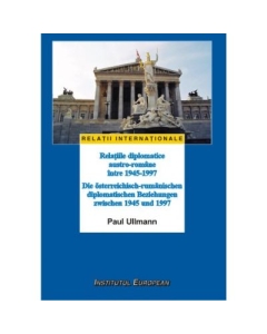 Relatiile diplomatice austro-romane intre 1945-1997 - Paul Ullmann