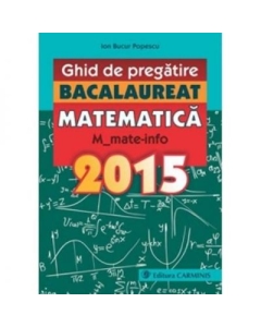 Ghid de pregatire. BACALAUREAT MATEMATICA. M_mate-info. 2015 - Ion Bucur-Popescu, editura Carminis