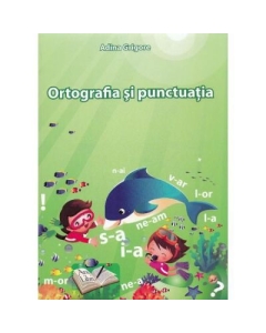 Ortografia si punctuatia la clasele primare si gimnaziale - Adina Grigore, editura Ars Libri