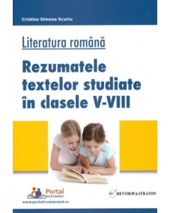 Literatura romana. Rezumatele textelor studiate in clasele 5-8 - Cristina Scurtu